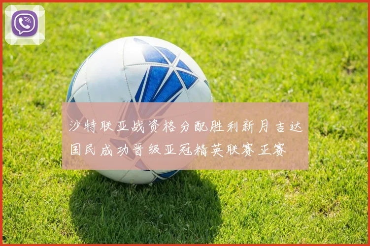 沙特联亚战资格分配胜利新月吉达国民成功晋级亚冠精英联赛正赛