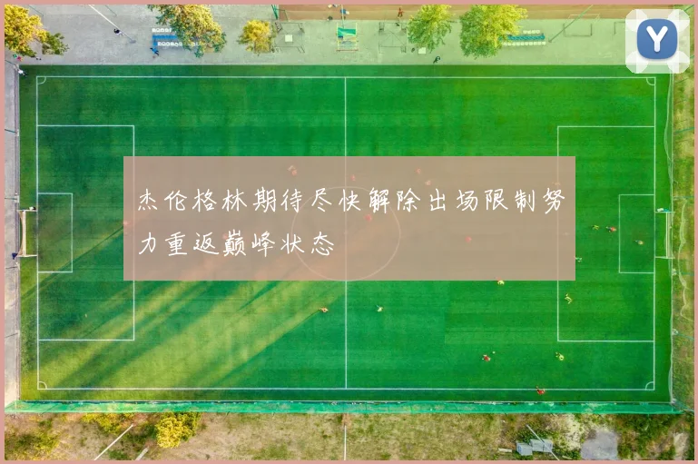 杰伦格林期待尽快解除出场限制努力重返巅峰状态