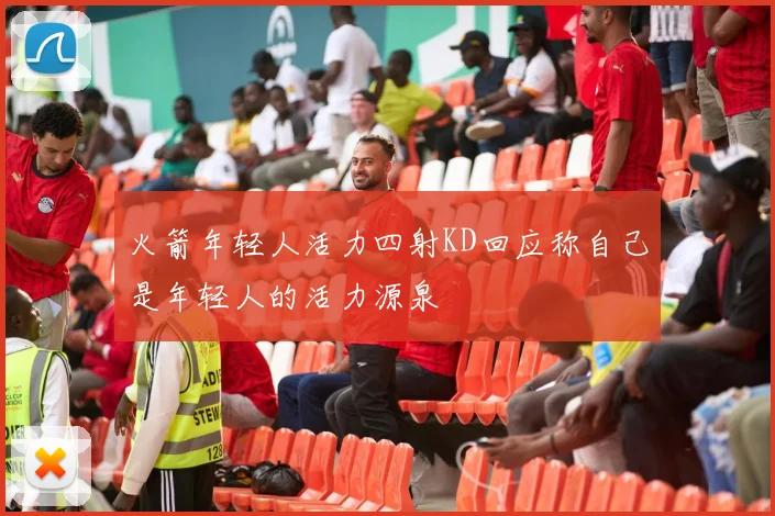 火箭年轻人活力四射KD回应称自己是年轻人的活力源泉